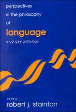 Perspectives in the Philosophy of Language: A Concise Anthology - Robert J. Stainton