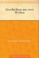 Geschichten aus zwei Welten (German Edition) - Arthur Holitscher