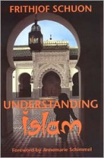 Understanding Islam - Frithjof Schuon, Annemarie Schimmel