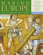 Making Europe, Volume I: The Story of the West: To 1790 - Frank L. Kidner, Maria Bucur, Editor, Ralph Mathisen