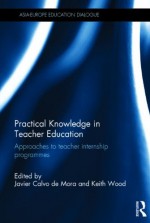 Practical Knowledge in Teacher Education: Approaches to Teacher Internship Programmes - Javier Calvo De Mora, Keith Wood