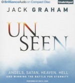 Unseen: Angels, Satan, Heaven, Hell and Winning the Battle for Eternity - Jack Graham