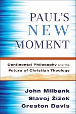 Paul's New Moment: Continental Philosophy and the Future of Christian Theology - John Milbank, Creston Davis, Slavoj Žižek