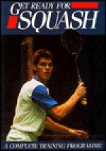 Get Ready For Squash: A Complete Training Program (Get Ready For) - David Collins, Anne de Looy