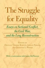 The Struggle for Equality: Essays on Sectional Conflict, the Civil War, and the Long Reconstruction - Orville Vernon Burton, Jerald Podair, Jennifer L. Weber