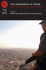 The Economics of Crime: Lessons For and From Latin America - Rafael Di Tella, Sebastian Edwards, Ernesto Schargrodsky, Universidad Torcuato di Tella, Laboratorio de Investigaciones sobre Crimen, Instituciones y Pol