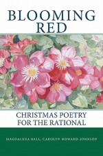 Blooming Red: Christmas Poetry for the Rational - Magdalena Ball, Carolyn Howard-Johnson