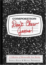 Don't Chew Jesus!: A Collection of Memorable Nun Stories - Danielle Schaaf, Michael Prendergast