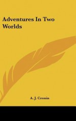 Adventures in Two Worlds - A.J. Cronin