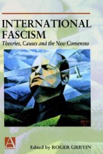 International Fascism: Theories, Causes and the New Consensus - Roger Griffin