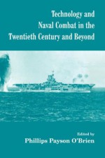 Technology and Naval Combat in the Twentieth Century and Beyond (Cass Series: Naval Policy and History) - Phillips Payson O'Brien