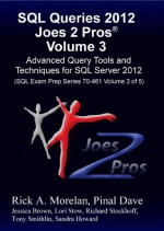 SQL Queries 2012 Joes 2 Pros® Volume 3: Advanced Query Tools and Techniques for SQL Server 2012 (SQL Exam Prep Series 70-461 Volume 3 of 5) - Rick Morelan