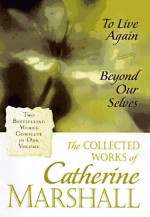 The Collected Works of Catherine Marshall: Two Bestselling Works Complete in One Volume - Catherine Marshall