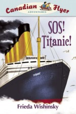 SOS! Titanic! (Canadian Flyer Adventures Series #14) - Frieda Wishinsky, Jean-Paul Eid