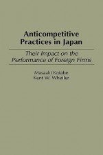 Anticompetitive Practices in Japan: Their Impact on the Performance of Foreign Firms - Masaaki Kotabe, Kent W. Wheiler