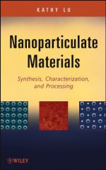 Nanoparticulate Materials: Synthesis, Characterization, and Processing - Kathy Lu