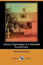 Literary Pilgrimages of a Naturalist (Illustrated Edition) (Dodo Press) - Winthrop Packard