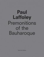 Paul Laffoley: Premonitions of the Bauharoque - Paul Laffoley