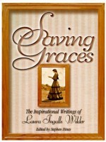 Saving Graces: The Inspirational Writings of Laura Ingalls Wilder - Laura Ingalls Wilder, Stephen W. Hines