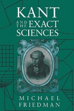 Kant and the Exact Sciences - Michael Friedman, Lawrence M. Friedman