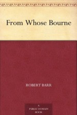 From Whose Bourne - Robert Barr