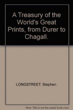 A Treasury of the World's Great Prints, from Durer to Chagall - Stephen Longstreet