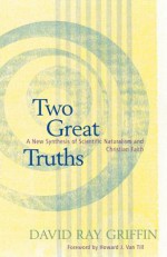 Two Great Truths: A New Synthesis of Scientific Naturalism and Christian Faith - David Ray Griffin