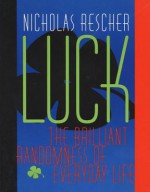 Luck: The Brilliant Randomness Of Everyday Life - Nicholas Rescher