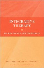 Integrative Therapy: 100 Key Points and Techniques - Maria C. Gilbert, Vanja Orlans