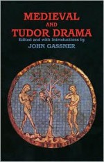 Medieval and Tudor Drama: Twenty-Four Plays - John Gassner