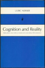 Cognition and Reality: Principles and Implications of Cognitive Psychology - Ulric Neisser