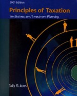 Principles of Taxation for Business and Investment Planning, 2001 Edition - Sally M. Jones