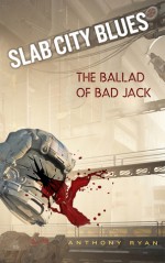 Slab City Blues: The Ballad of Bad Jack - Anthony Ryan