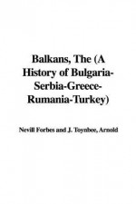 The Balkans: A History of Bulgaria-Serbia-Greece-Rumania-Turkey - Nevill Forbes, D. Mitrany, Arnold Joseph Toynbee