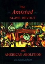 The Amistad Slave Revolt and American Abolition - Karen Zeinert