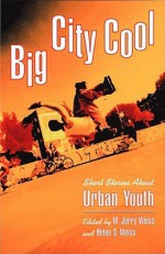 Big City Cool: Short Stories About Urban Youth - Kurt Vonnegut, Amy Tan, M. Jerry Weiss, Walter Dean Myers, Neal Shusterman, Judith Ortiz Cofer, Ann Hood, Helen S. Weiss, Eugenia Collier, Paul Many, Elennora Tate, Cherylene Lee, Michael Rosovsky