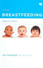 Breastfeeding: Keep It Simple - Amy Spangler