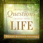 Change Your Questions, Change Your Life - Wendy Watson Nelson