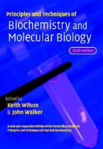 Principles and Techniques of Biochemistry and Molecular Biology - Keith Wilson