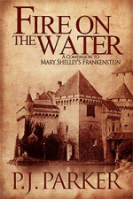 Fire on the Water: A Companion to Mary Shelley's Frankenstein - P.J. Parker