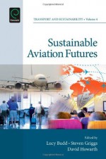 Sustainable Aviation Futures - Lucy Budd, Steven Griggs, David Howarth