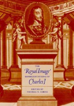 The Royal Image: Representations of Charles I - Thomas N. Corns