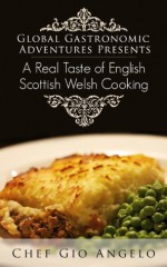 Global Gastronomic Adventures Presents A Real Taste of English Scottish Welsh Cooking( Welsh Cooking Irish Cooking Celtic Scottish Cooking English Cooking Book): Welsh Irish Celtic Scottish English - Gio Angelo, Welsh Recipes, Irish Cooking, English Cooking, Scottish Recipes