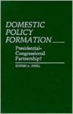 Domestic Policy Formation: Presidential-Congressional Partnership? - Steven A. Shull