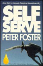 Self-Serve: How Petro-Canada Pumped Canadians Dry - Peter Foster