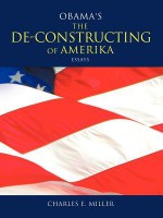 Obama's the de-Constructing of Amerika Essays - Charles E. Miller