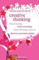 The Feel Good Factory on Creative Thinking: Mind-Flexing, Brain-Storming, Juice-Flowing Ways to Discover Your Inner Genius. - Elisabeth Wilson