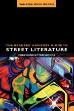 The Readers' Advisory Guide to Street Literature - Vanessa Irvin Morris, Teri Woods