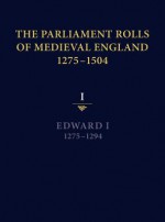 The Parliament Rolls of Medieval England, 1275-1504: I: Edward I. 1275-1294 - Paul Brand