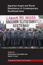 Agrarian Angst and Rural Resistance in Contemporary Southeast Asia - Dominique Caouette, Sarah Turner